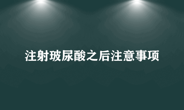 注射玻尿酸之后注意事项