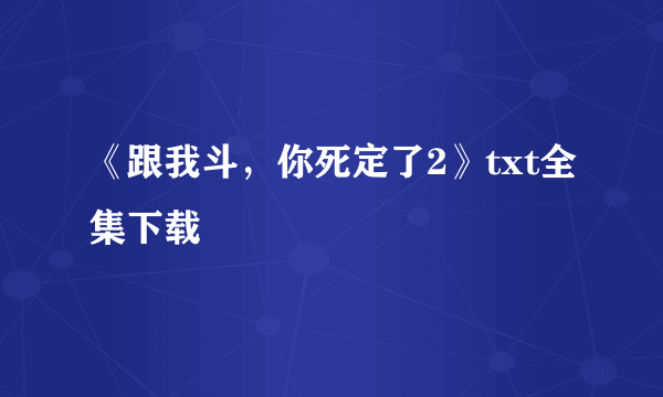 《跟我斗，你死定了2》txt全集下载