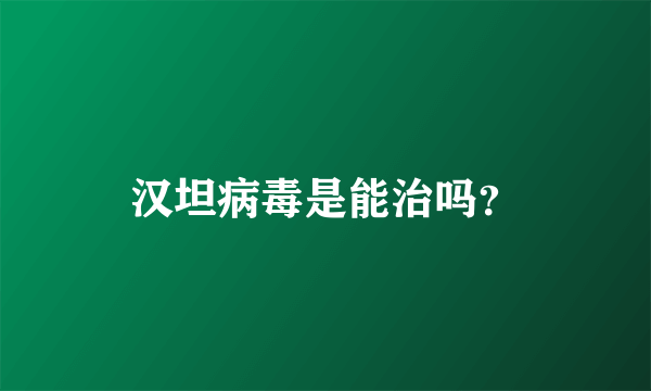 汉坦病毒是能治吗？