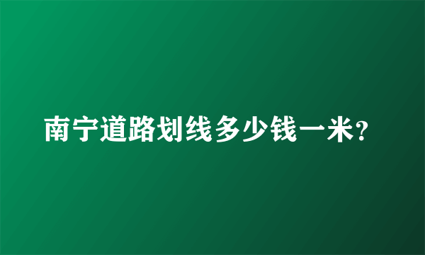 南宁道路划线多少钱一米？