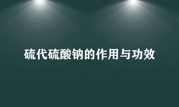 硫代硫酸钠的作用与功效