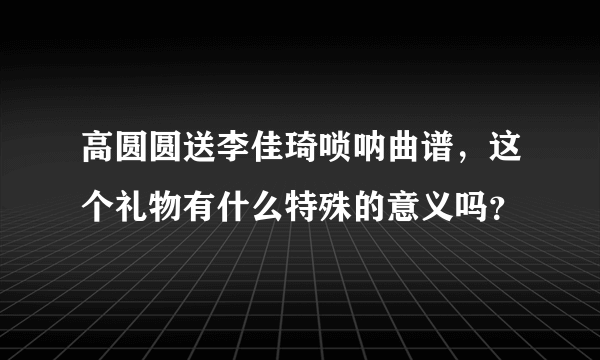 高圆圆送李佳琦唢呐曲谱，这个礼物有什么特殊的意义吗？