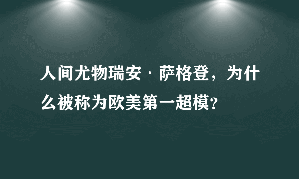 人间尤物瑞安·萨格登，为什么被称为欧美第一超模？