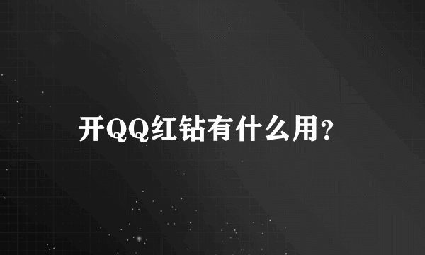 开QQ红钻有什么用？