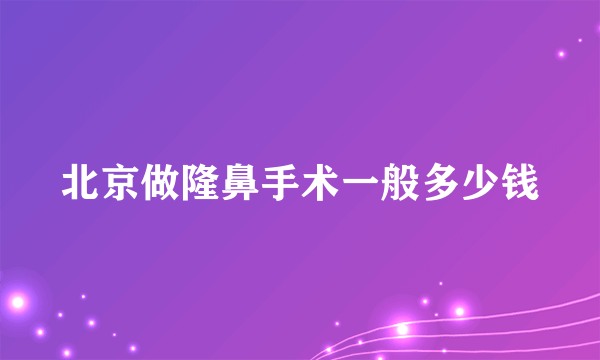 北京做隆鼻手术一般多少钱