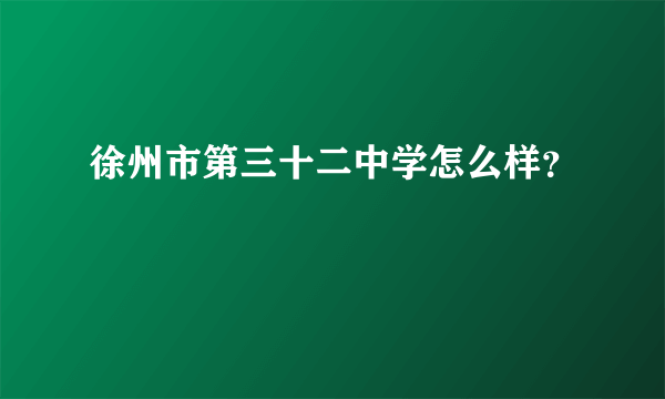 徐州市第三十二中学怎么样？