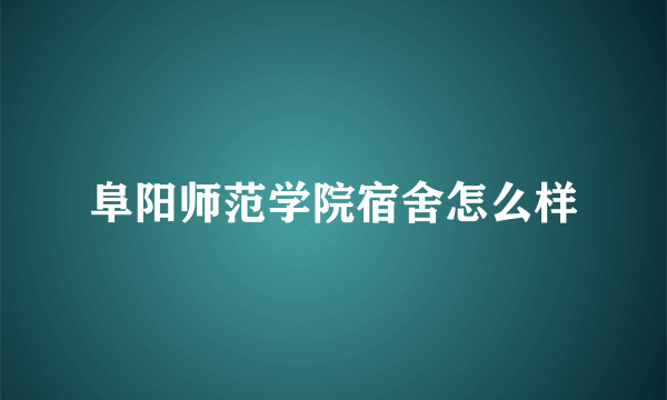 阜阳师范学院宿舍怎么样