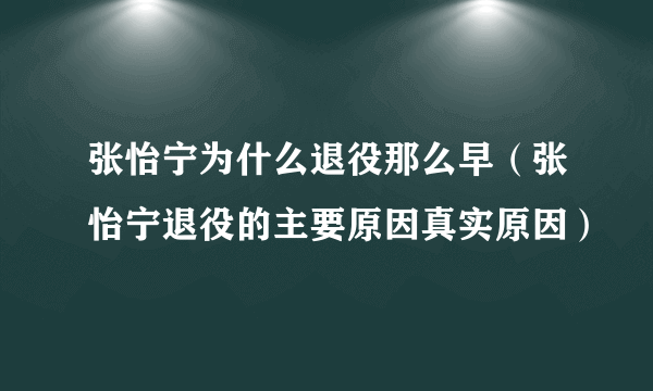 张怡宁为什么退役那么早（张怡宁退役的主要原因真实原因）