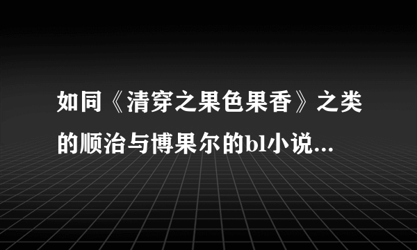 如同《清穿之果色果香》之类的顺治与博果尔的bl小说、推荐一下