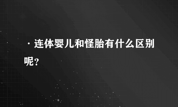 ·连体婴儿和怪胎有什么区别呢？