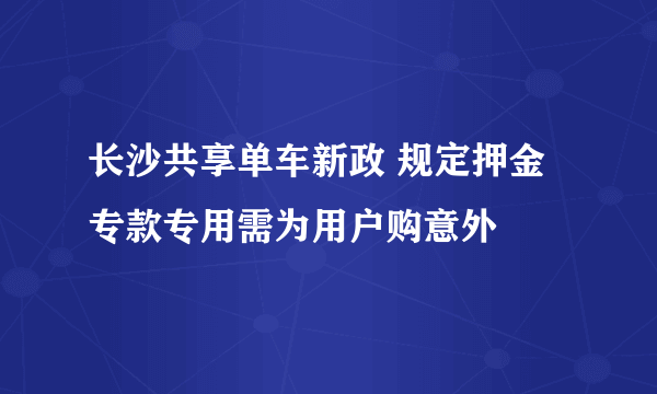 长沙共享单车新政 规定押金专款专用需为用户购意外