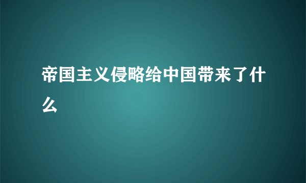 帝国主义侵略给中国带来了什么