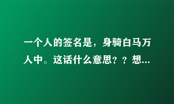 一个人的签名是，身骑白马万人中。这话什么意思？？想表达什么？？？