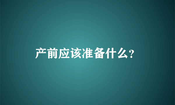 产前应该准备什么？