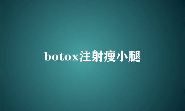 botox注射瘦小腿