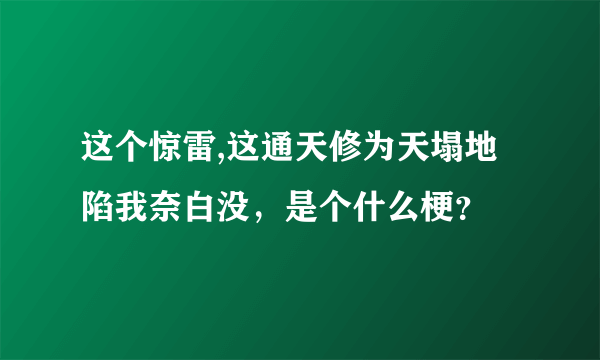 这个惊雷,这通天修为天塌地陷我奈白没，是个什么梗？