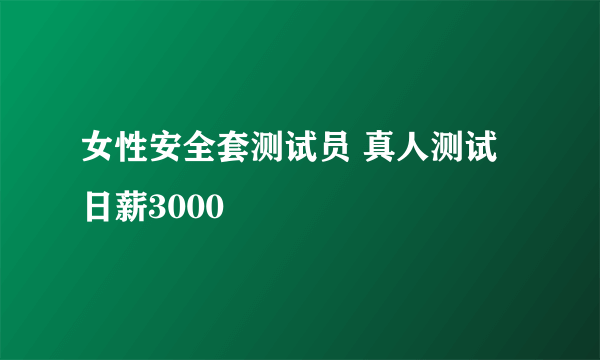 女性安全套测试员 真人测试日薪3000