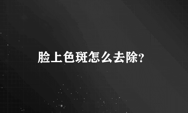 脸上色斑怎么去除？