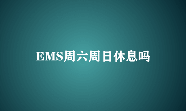 EMS周六周日休息吗