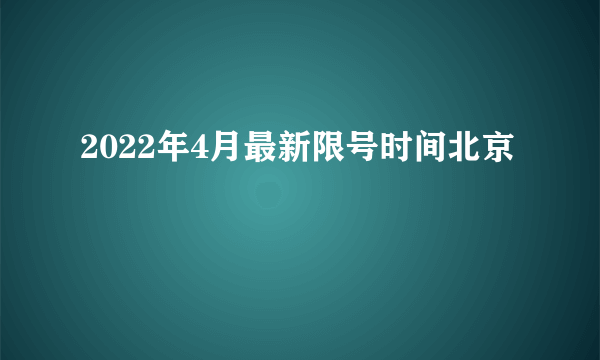 2022年4月最新限号时间北京