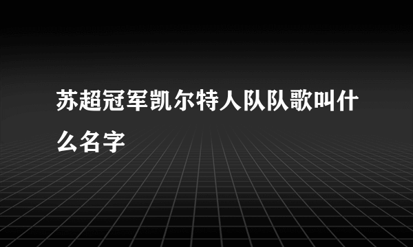 苏超冠军凯尔特人队队歌叫什么名字