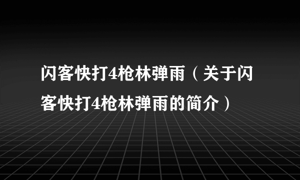 闪客快打4枪林弹雨（关于闪客快打4枪林弹雨的简介）