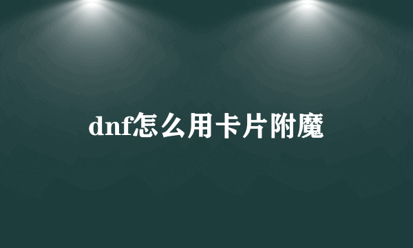 dnf怎么用卡片附魔