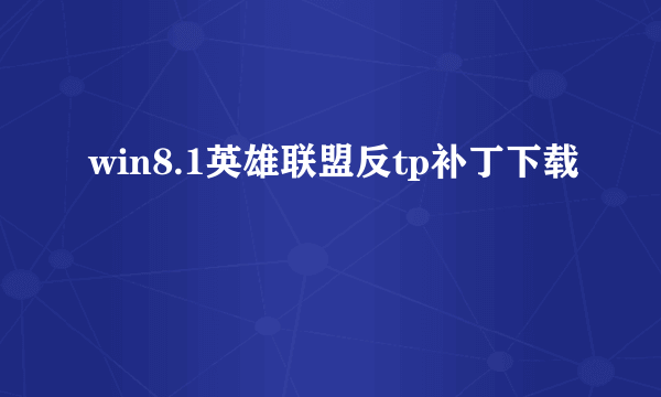 win8.1英雄联盟反tp补丁下载