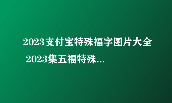 2023支付宝特殊福字图片大全 2023集五福特殊福字原图