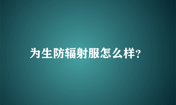 为生防辐射服怎么样？