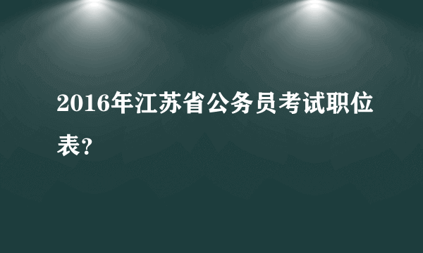 2016年江苏省公务员考试职位表？