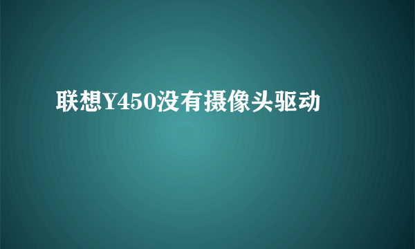 联想Y450没有摄像头驱动