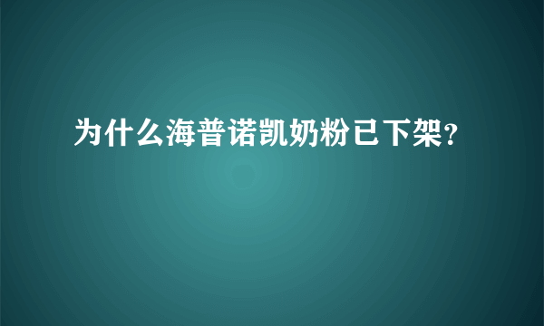 为什么海普诺凯奶粉已下架？