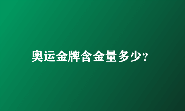 奥运金牌含金量多少？