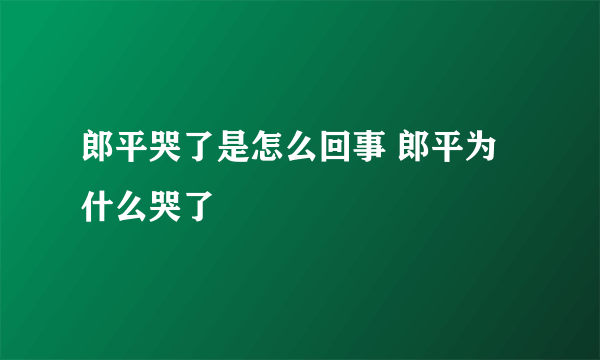 郎平哭了是怎么回事 郎平为什么哭了