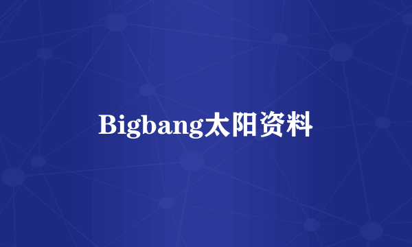 Bigbang太阳资料