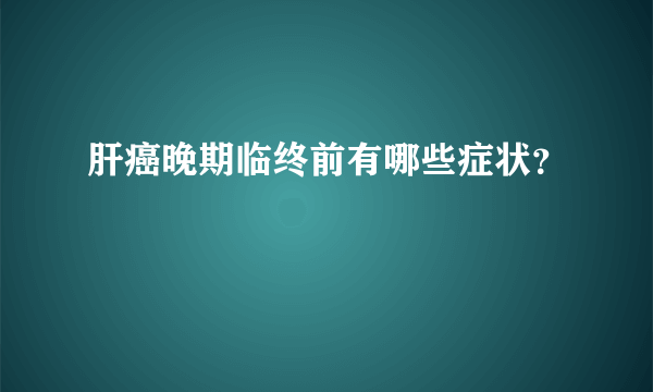 肝癌晚期临终前有哪些症状？