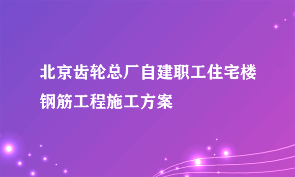 北京齿轮总厂自建职工住宅楼钢筋工程施工方案