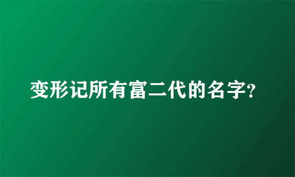 变形记所有富二代的名字？