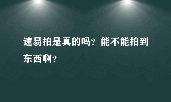 速易拍是真的吗？能不能拍到东西啊？