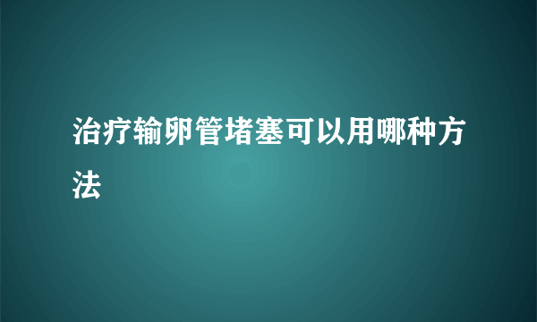 治疗输卵管堵塞可以用哪种方法