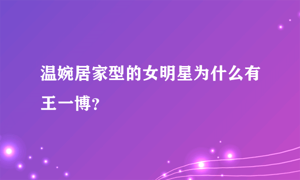 温婉居家型的女明星为什么有王一博？