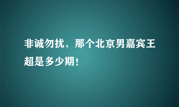 非诚勿扰，那个北京男嘉宾王超是多少期！