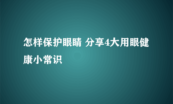 怎样保护眼睛 分享4大用眼健康小常识