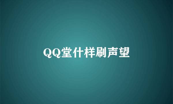 QQ堂什样刷声望