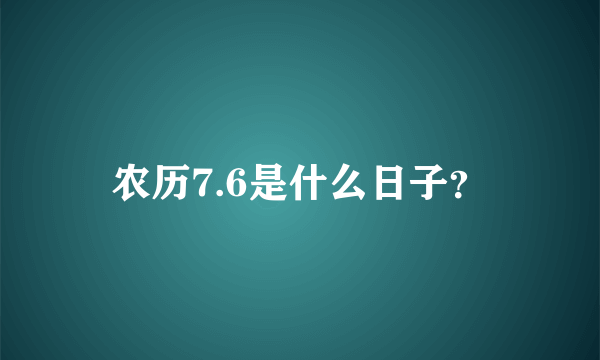 农历7.6是什么日子？