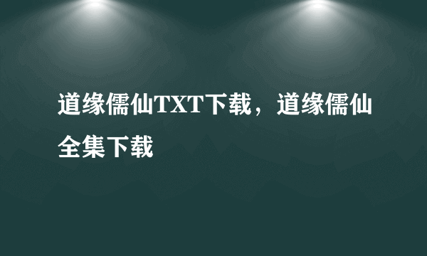 道缘儒仙TXT下载，道缘儒仙全集下载