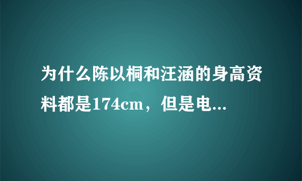 为什么陈以桐和汪涵的身高资料都是174cm，但是电视上为何却相差那么多？