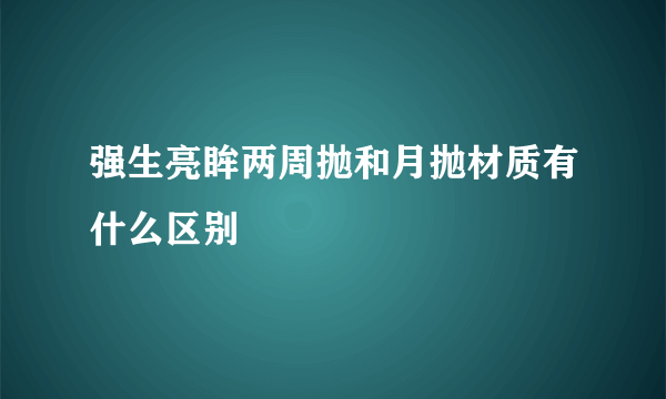 强生亮眸两周抛和月抛材质有什么区别