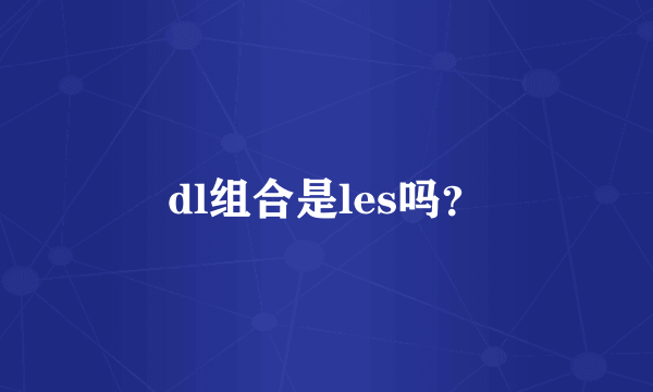 dl组合是les吗？